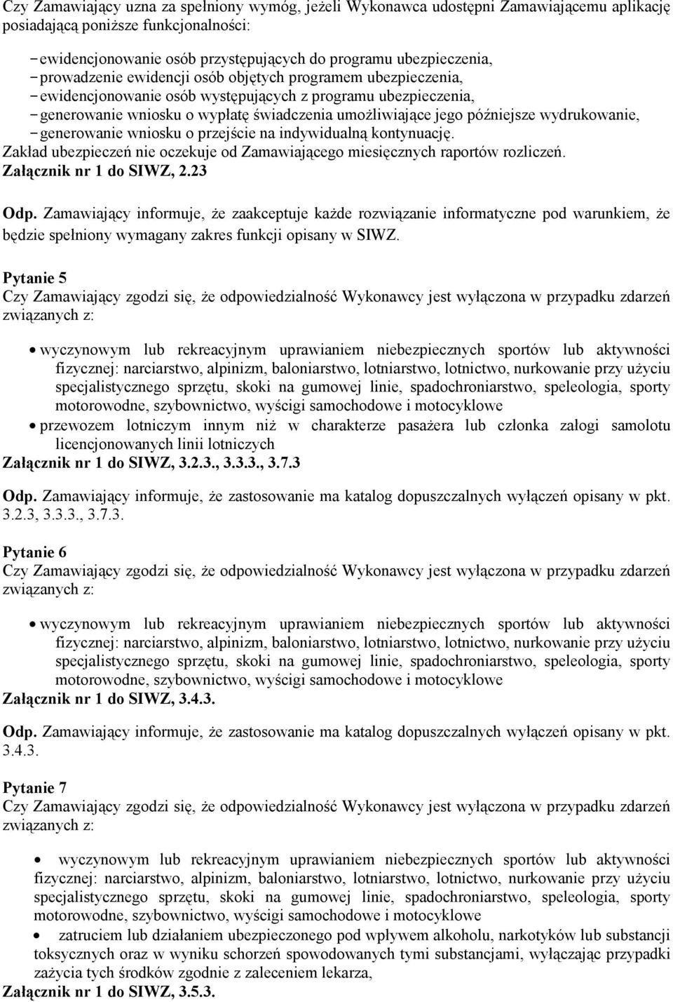 wydrukowanie, - generowanie wniosku o przejście na indywidualną kontynuację. Zakład ubezpieczeń nie oczekuje od Zamawiającego miesięcznych raportów rozliczeń. Załącznik nr 1 do SIWZ, 2.23 Odp.