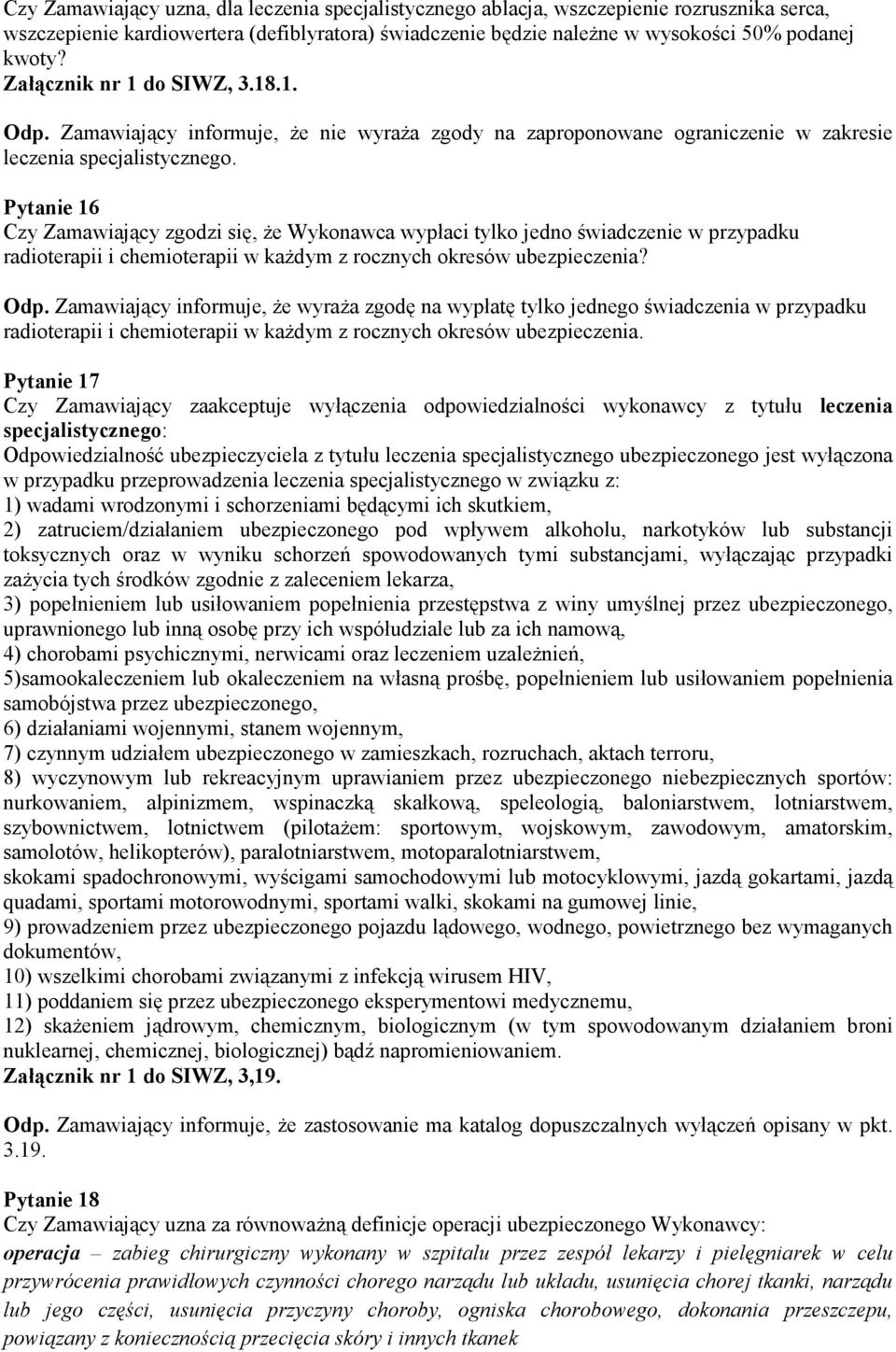 Pytanie 16 Czy Zamawiający zgodzi się, że Wykonawca wypłaci tylko jedno świadczenie w przypadku radioterapii i chemioterapii w każdym z rocznych okresów ubezpieczenia? Odp.