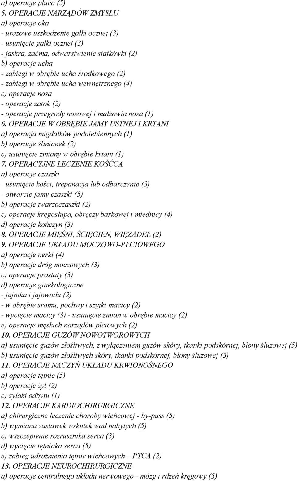 środkowego (2) - zabiegi w obrębie ucha wewnętrznego (4) c) operacje nosa - operacje zatok (2) - operacje przegrody nosowej i małżowin nosa (1) 6.