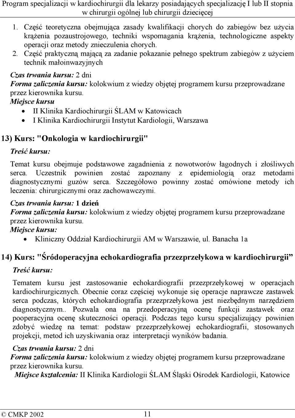 Część praktyczną mającą za zadanie pokazanie pełnego spektrum zabiegów z użyciem technik małoinwazyjnych Czas trwania kursu: 2 dni Miejsce kursu II Klinika Kardiochirurgii ŚLAM w Katowicach I Klinika