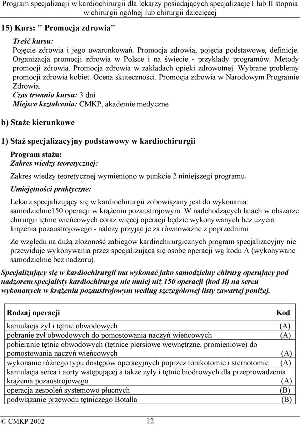 Czas trwania kursu: 3 dni Miejsce kształcenia: CMKP, akademie medyczne b) Staże kierunkowe 1) Staż specjalizacyjny podstawowy w kardiochirurgii Program stażu: Zakres wiedzy teoretycznej: Zakres