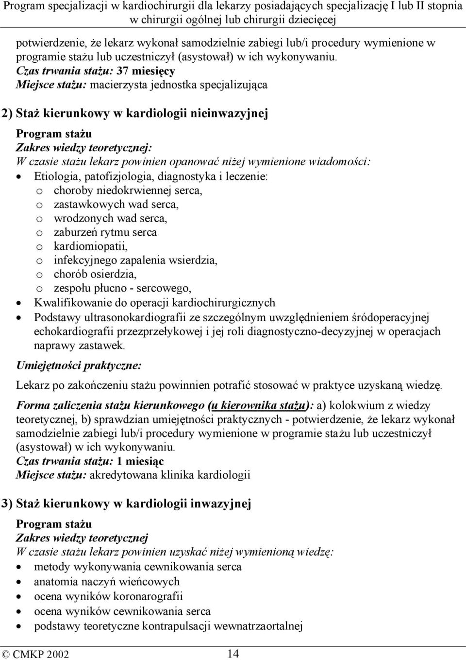 powinien opanować niżej wymienione wiadomości: Etiologia, patofizjologia, diagnostyka i leczenie: o choroby niedokrwiennej serca, o zastawkowych wad serca, o wrodzonych wad serca, o zaburzeń rytmu