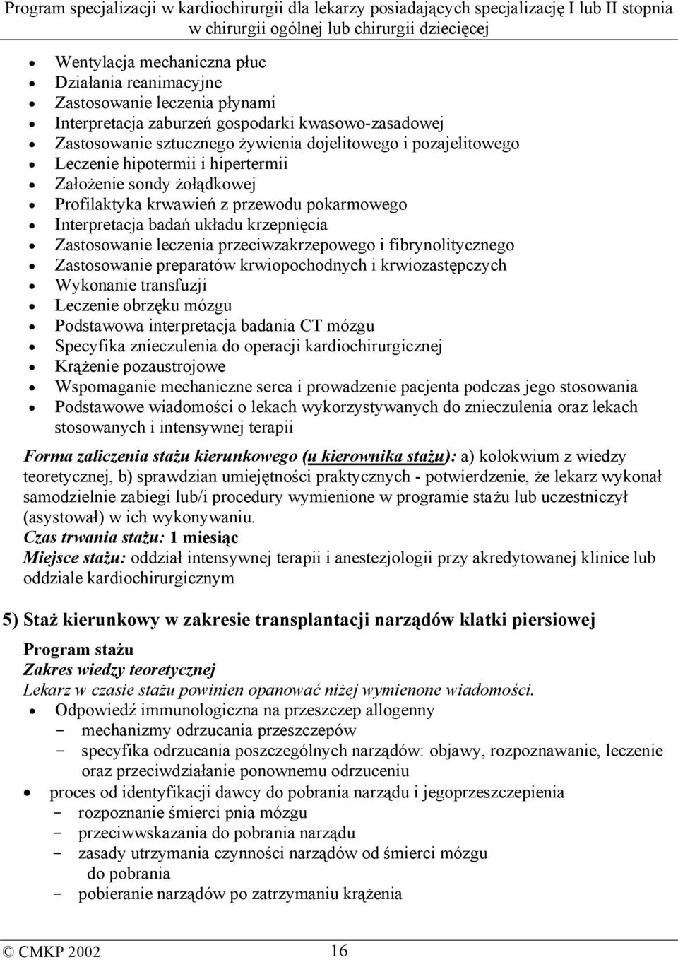 fibrynolitycznego Zastosowanie preparatów krwiopochodnych i krwiozastępczych Wykonanie transfuzji Leczenie obrzęku mózgu Podstawowa interpretacja badania CT mózgu Specyfika znieczulenia do operacji