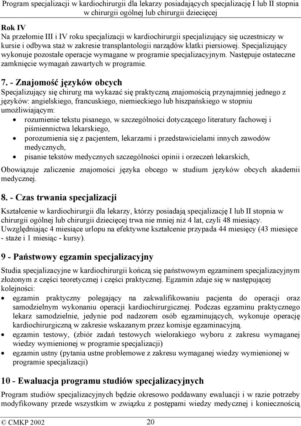 - Znajomość języków obcych Specjalizujący się chirurg ma wykazać się praktyczną znajomością przynajmniej jednego z języków: angielskiego, francuskiego, niemieckiego lub hiszpańskiego w stopniu