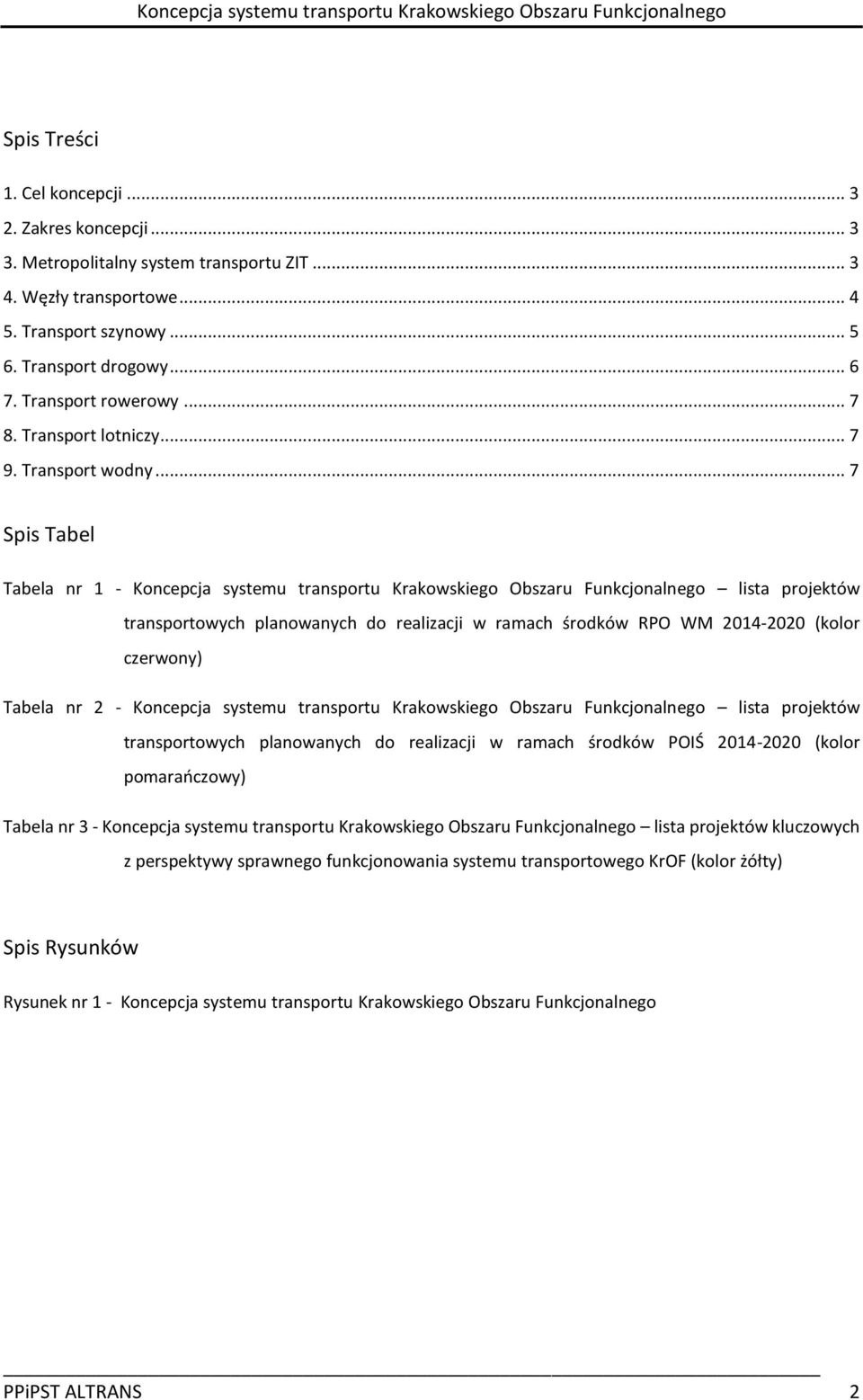 .. 7 Spis Tabel Tabela nr 1 - Koncepcja systemu transportu Krakowskiego Obszaru Funkcjonalnego lista projektów transportowych planowanych do realizacji w ramach środków RPO WM 2014-2020 (kolor