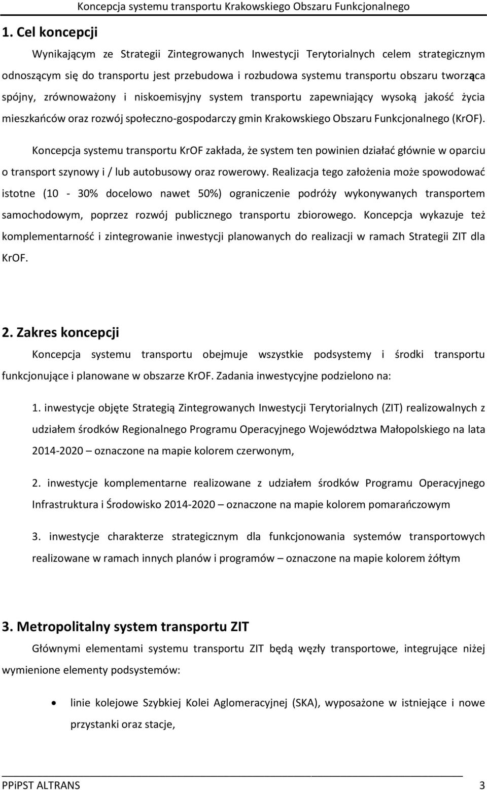 gmin Krakowskiego Obszaru Funkcjonalnego (KrOF). Koncepcja systemu transportu KrOF zakłada, że system ten powinien działać głównie w oparciu o transport szynowy i / lub autobusowy oraz rowerowy.