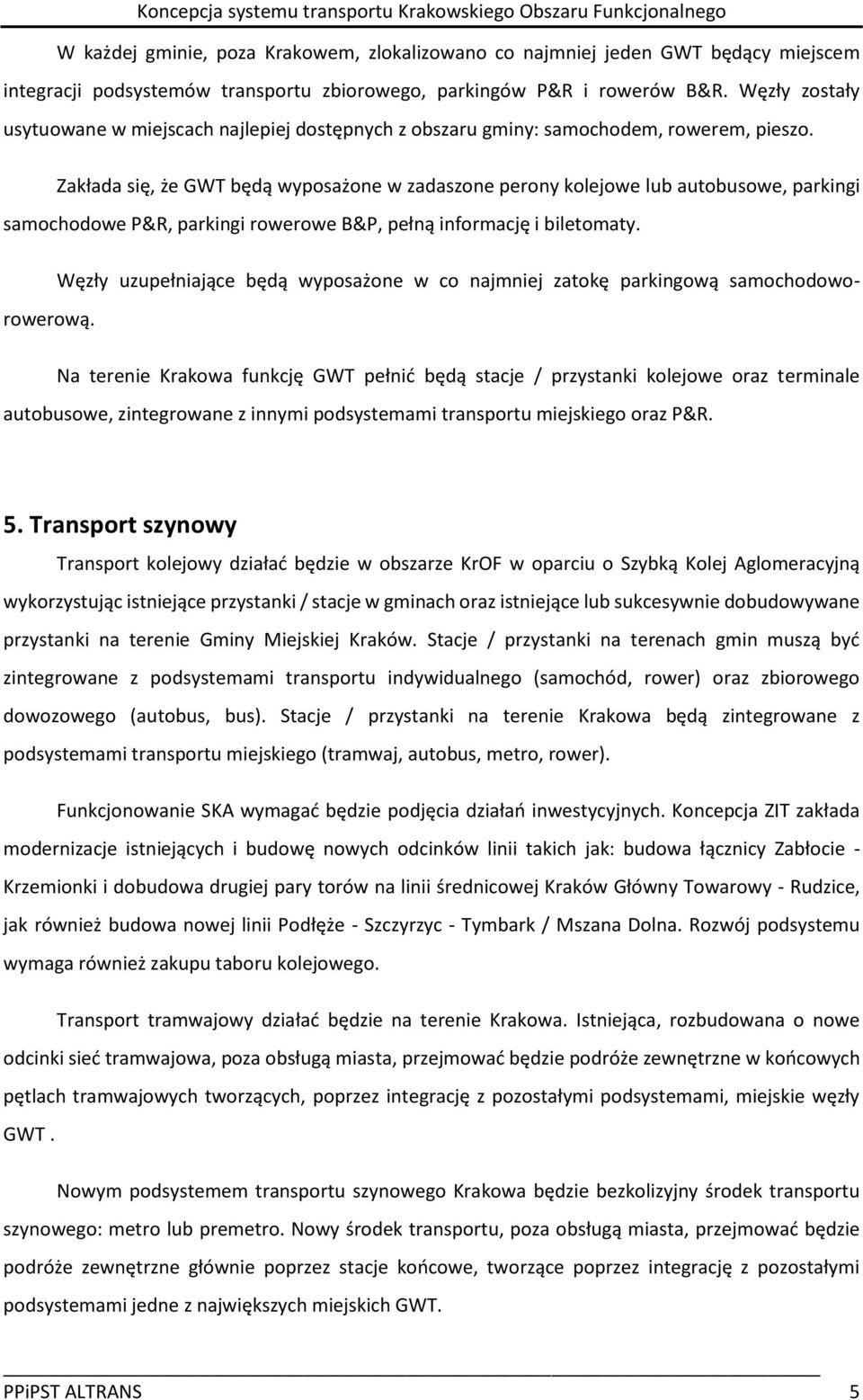 Zakłada się, że GWT będą wyposażone w zadaszone perony kolejowe lub autobusowe, parkingi samochodowe P&R, parkingi rowerowe B&P, pełną informację i biletomaty.