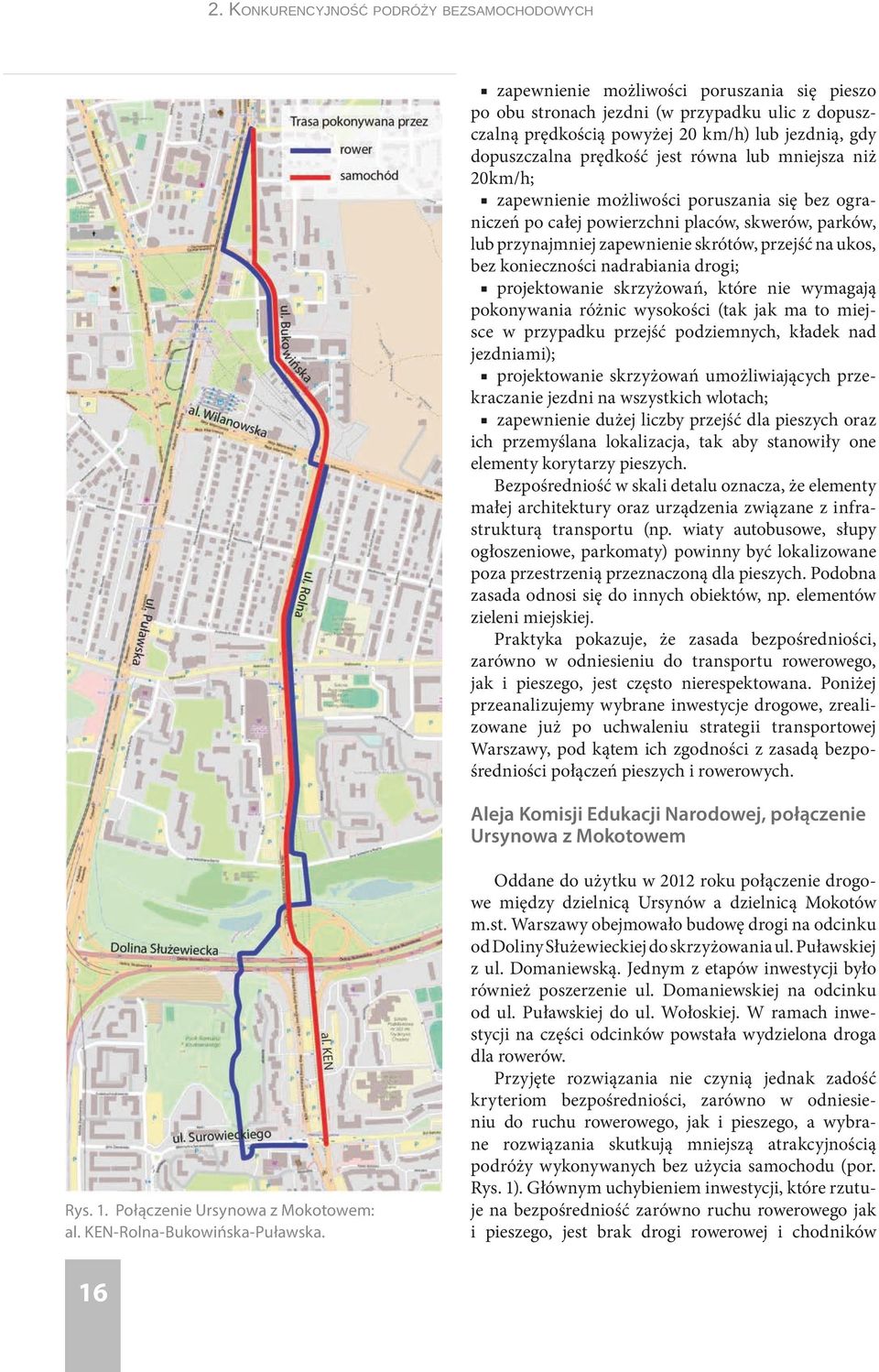 przejść na ukos, bez konieczności nadrabiania drogi; projektowanie skrzyżowań, które nie wymagają pokonywania różnic wysokości (tak jak ma to miejsce w przypadku przejść podziemnych, kładek nad