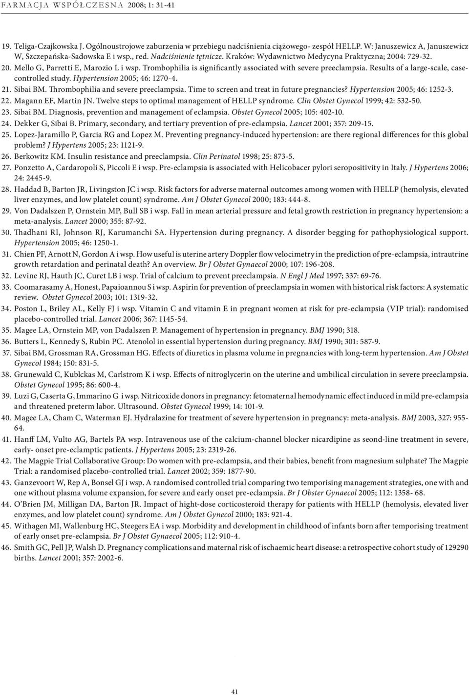 Results of a large-scale, casecontrolled study. Hypertension 2005; 46: 1270-4. 21. Sibai BM. Thrombophilia and severe preeclampsia. Time to screen and treat in future pregnancies?