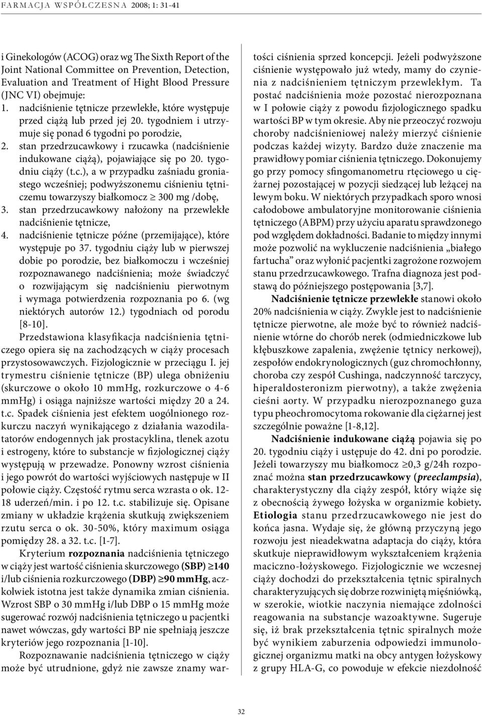 stan przedrzucawkowy i rzucawka (nadciśnienie indukowane ciążą), pojawiające się po 20. tygodniu ciąży (t.c.), a w przypadku zaśniadu groniastego wcześniej; podwyższonemu ciśnieniu tętniczemu towarzyszy białkomocz 300 mg /dobę, 3.