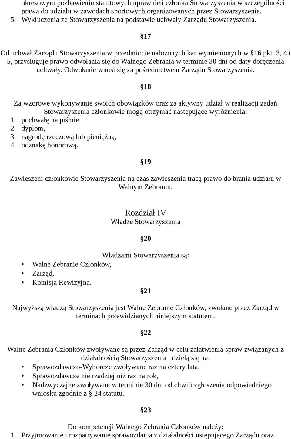 3, 4 i 5, przysługuje prawo odwołania się do Walnego Zebrania w terminie 30 dni od daty doręczenia uchwały. Odwołanie wnosi się za pośrednictwem Zarządu Stowarzyszenia.