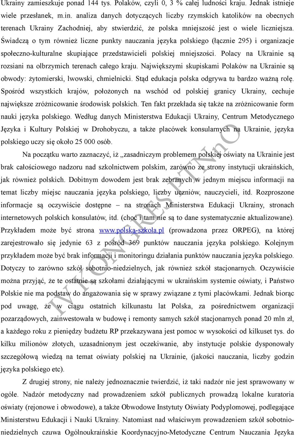 Polacy na Ukrainie są rozsiani na olbrzymich terenach całego kraju. Największymi skupiskami Polaków na Ukrainie są obwody: żytomierski, lwowski, chmielnicki.