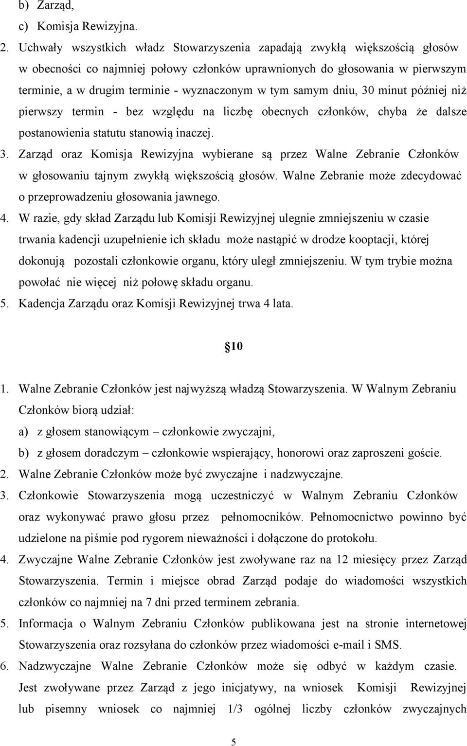 tym samym dniu, 30 minut później niż pierwszy termin - bez względu na liczbę obecnych członków, chyba że dalsze postanowienia statutu stanowią inaczej. 3. Zarząd oraz Komisja Rewizyjna wybierane są przez Walne Zebranie Członków w głosowaniu tajnym zwykłą większością głosów.