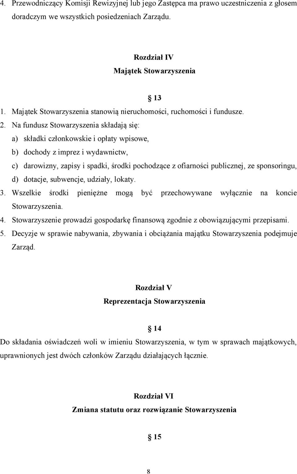 Na fundusz Stowarzyszenia składają się: a) składki członkowskie i opłaty wpisowe, b) dochody z imprez i wydawnictw, c) darowizny, zapisy i spadki, środki pochodzące z ofiarności publicznej, ze