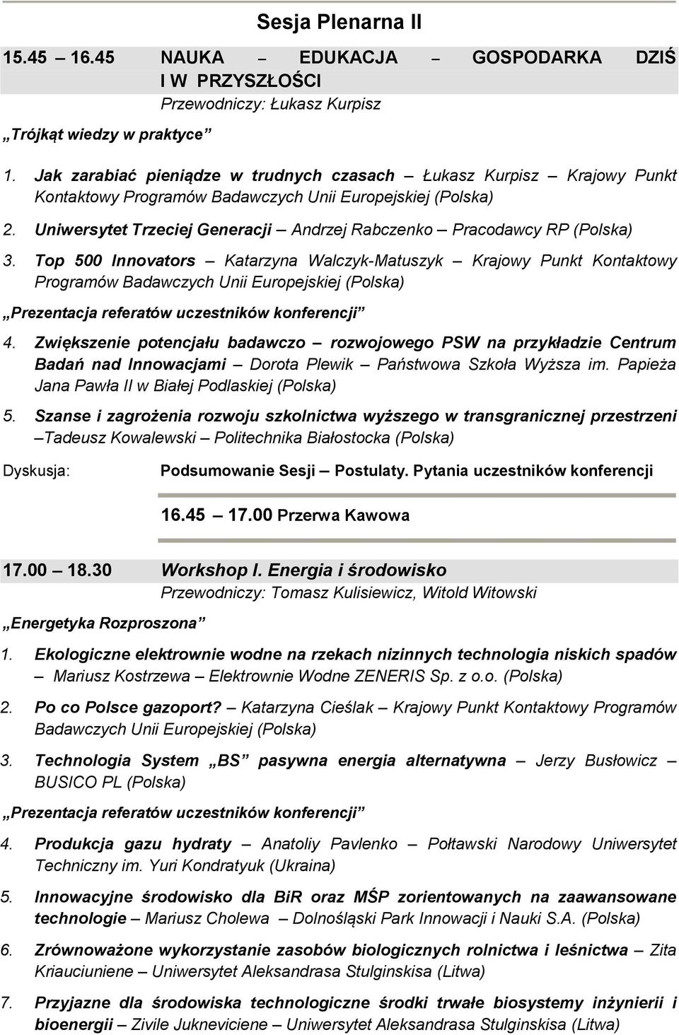 Uniwersytet Trzeciej Generacji Andrzej Rabczenko Pracodawcy RP (Polska) 3. Top 500 Innovators Katarzyna Walczyk-Matuszyk Krajowy Punkt Kontaktowy Programów Badawczych Unii Europejskiej (Polska) 4.