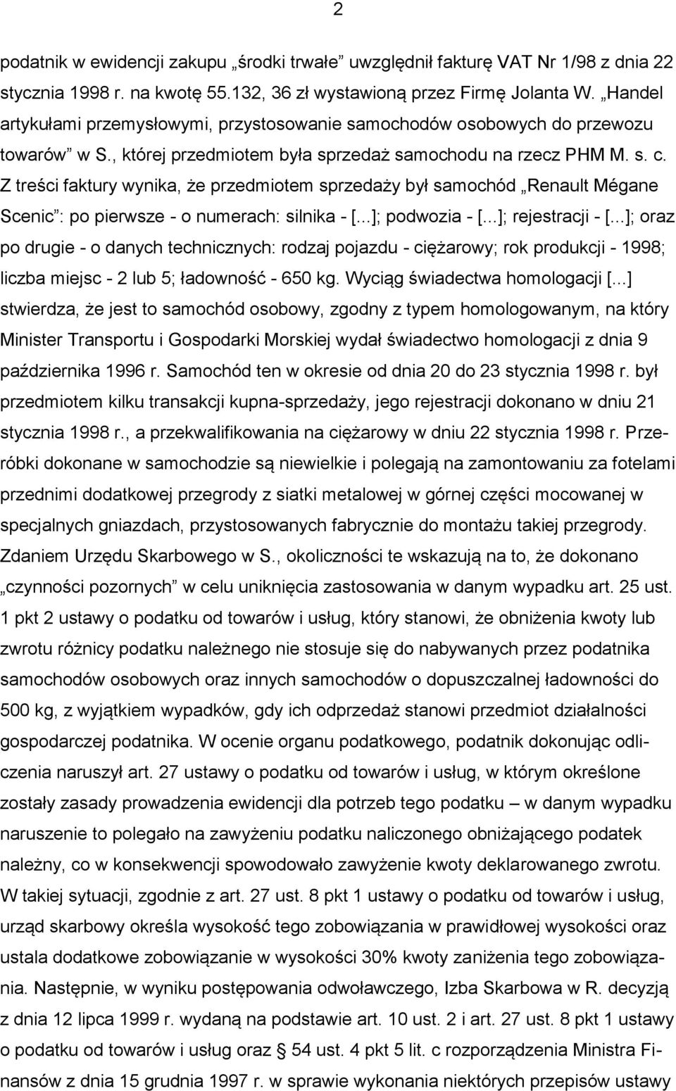 Z treści faktury wynika, że przedmiotem sprzedaży był samochód Renault Mégane Scenic : po pierwsze - o numerach: silnika - [...]; podwozia - [...]; rejestracji - [.