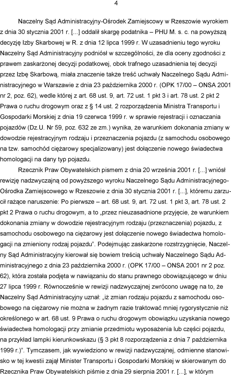 W uzasadnieniu tego wyroku Naczelny Sąd Administracyjny podniósł w szczególności, że dla oceny zgodności z prawem zaskarżonej decyzji podatkowej, obok trafnego uzasadnienia tej decyzji przez Izbę