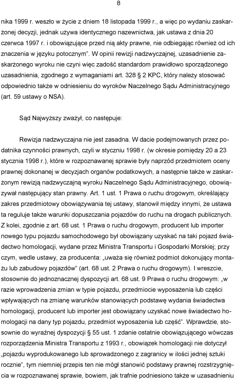 W opinii rewizji nadzwyczajnej, uzasadnienie zaskarżonego wyroku nie czyni więc zadość standardom prawidłowo sporządzonego uzasadnienia, zgodnego z wymaganiami art.