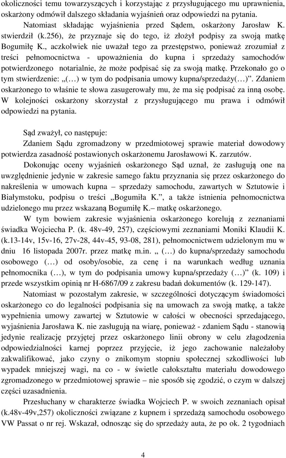 , aczkolwiek nie uważał tego za przestępstwo, ponieważ zrozumiał z treści pełnomocnictwa - upoważnienia do kupna i sprzedaży samochodów potwierdzonego notarialnie, że może podpisać się za swoją matkę.