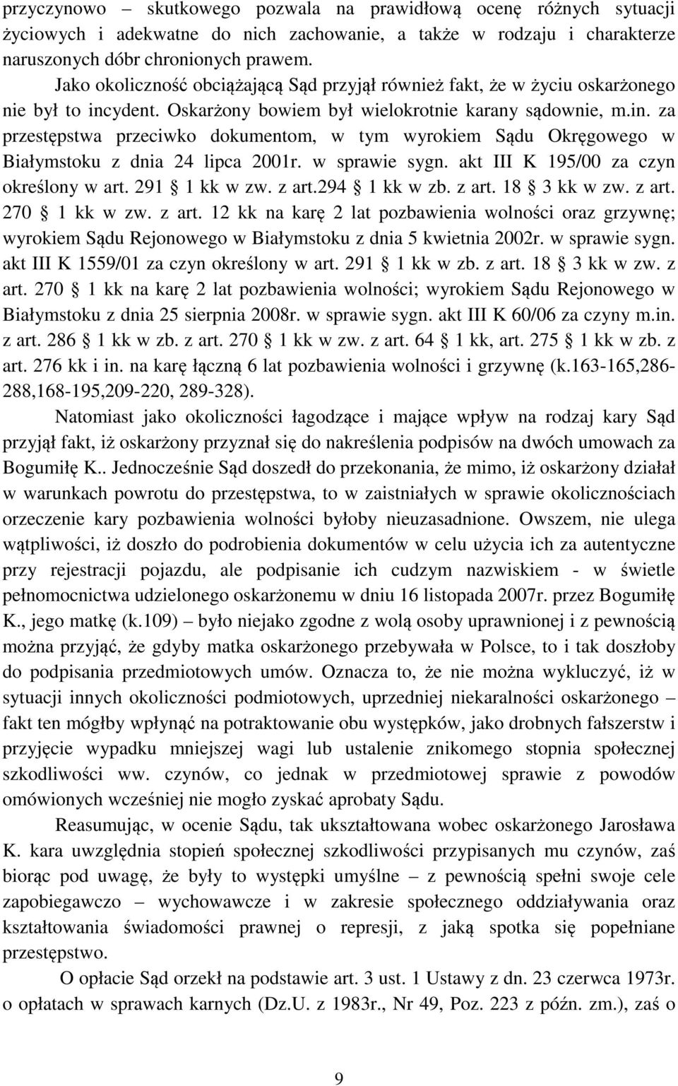 w sprawie sygn. akt III K 195/00 za czyn określony w art. 291 1 kk w zw. z art.294 1 kk w zb. z art. 18 3 kk w zw. z art. 270 1 kk w zw. z art. 12 kk na karę 2 lat pozbawienia wolności oraz grzywnę; wyrokiem Sądu Rejonowego w Białymstoku z dnia 5 kwietnia 2002r.