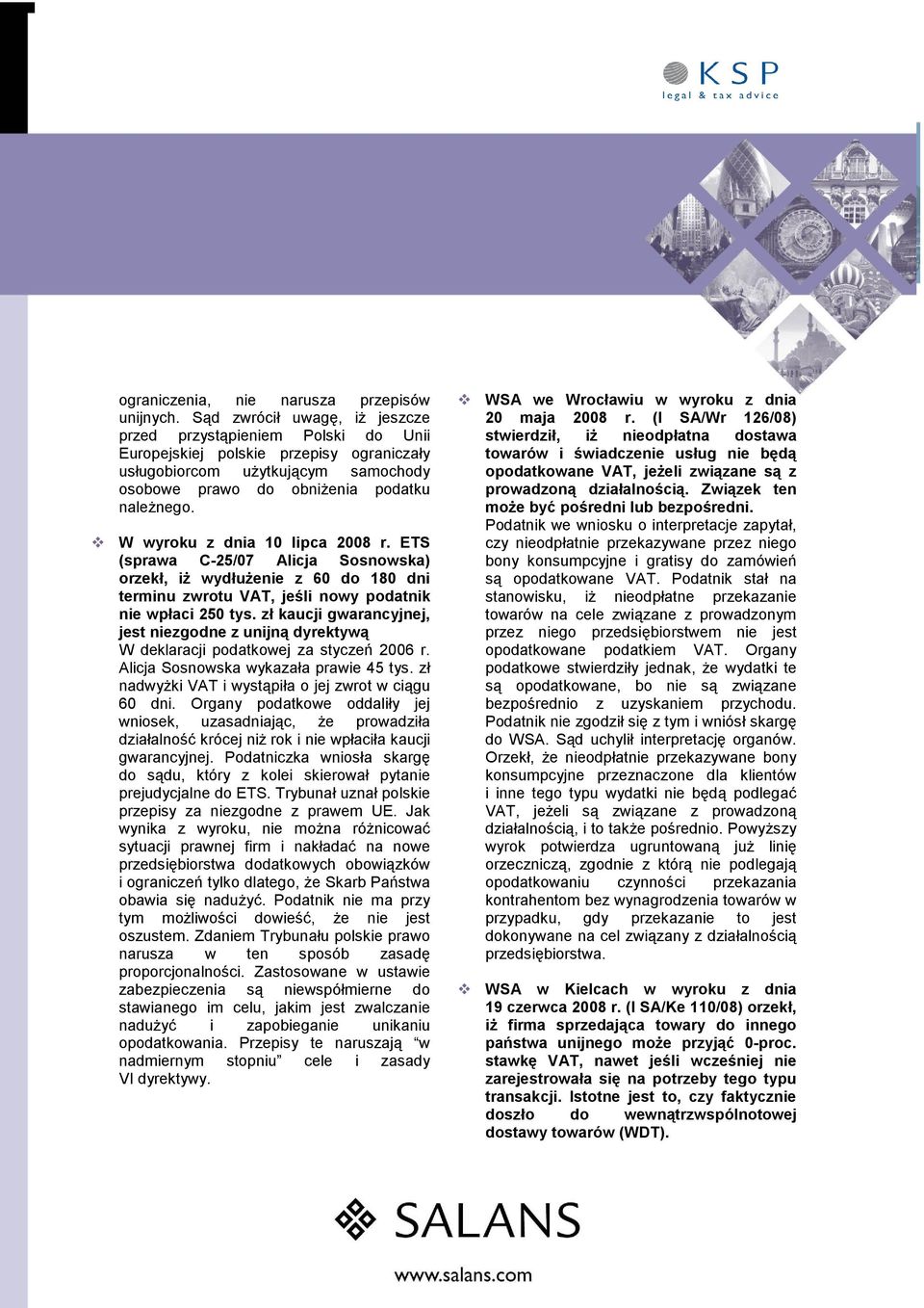 W wyroku z dnia 10 lipca 2008 r. ETS (sprawa C-25/07 Alicja Sosnowska) orzekł, iŝ wydłuŝenie z 60 do 180 dni terminu zwrotu VAT, jeśli nowy podatnik nie wpłaci 250 tys.