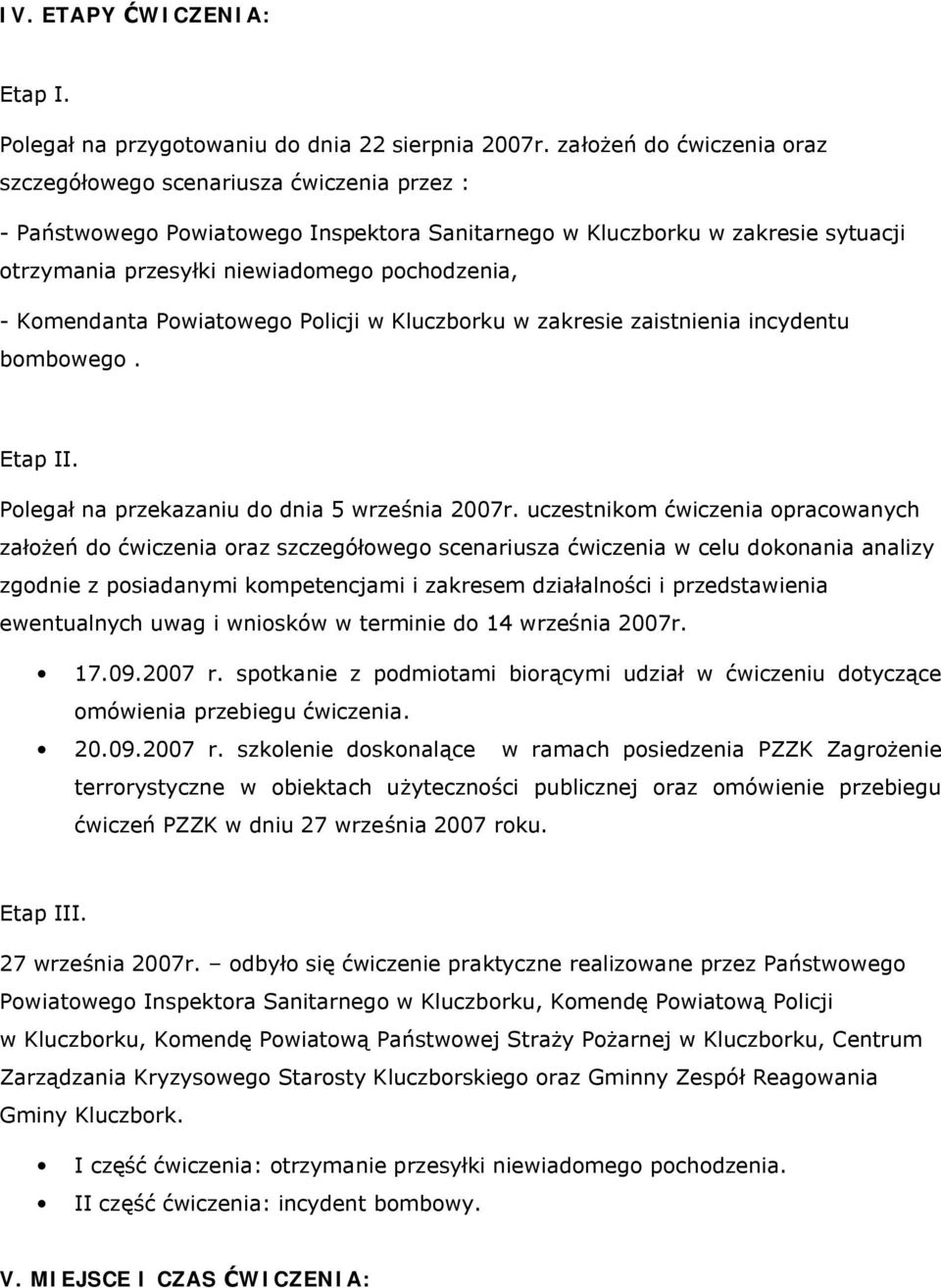 - Komendanta Powiatowego Policji w Kluczborku w zakresie zaistnienia incydentu bombowego. Etap II. Polegał na przekazaniu do dnia 5 września 2007r.