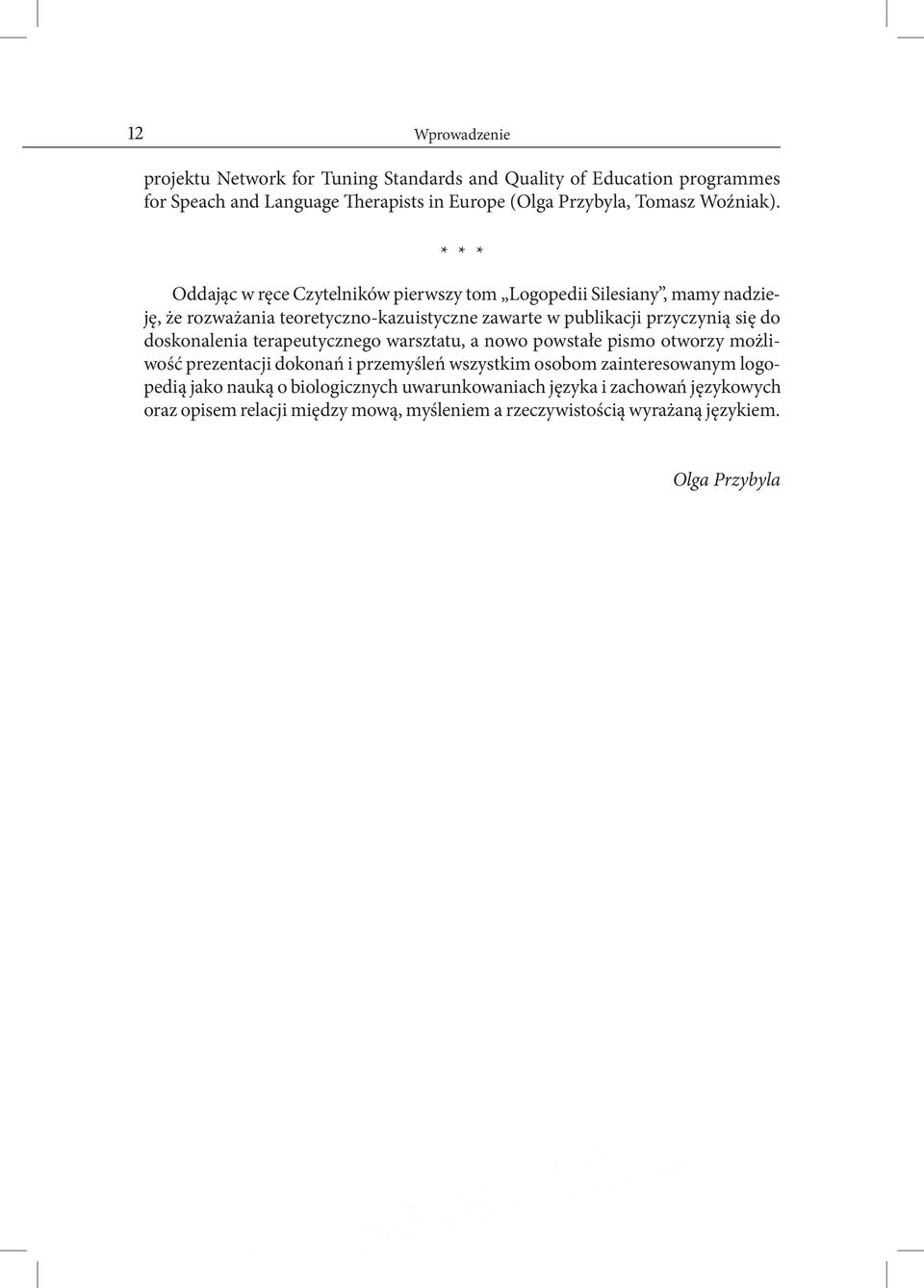 * * * Oddając w ręce Czytelników pierwszy tom Logopedii Silesiany, mamy nadzieję, że rozważania teoretyczno-kazuistyczne zawarte w publikacji przyczynią się do