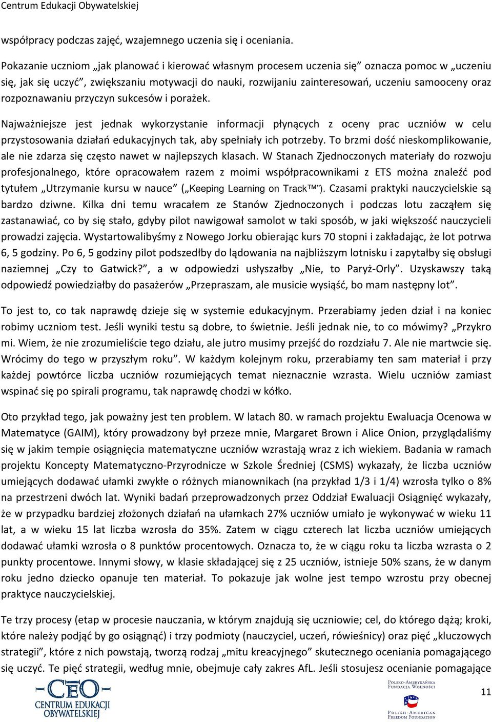 rozpoznawaniu przyczyn sukcesów i porażek. Najważniejsze jest jednak wykorzystanie informacji płynących z oceny prac uczniów w celu przystosowania działań edukacyjnych tak, aby spełniały ich potrzeby.