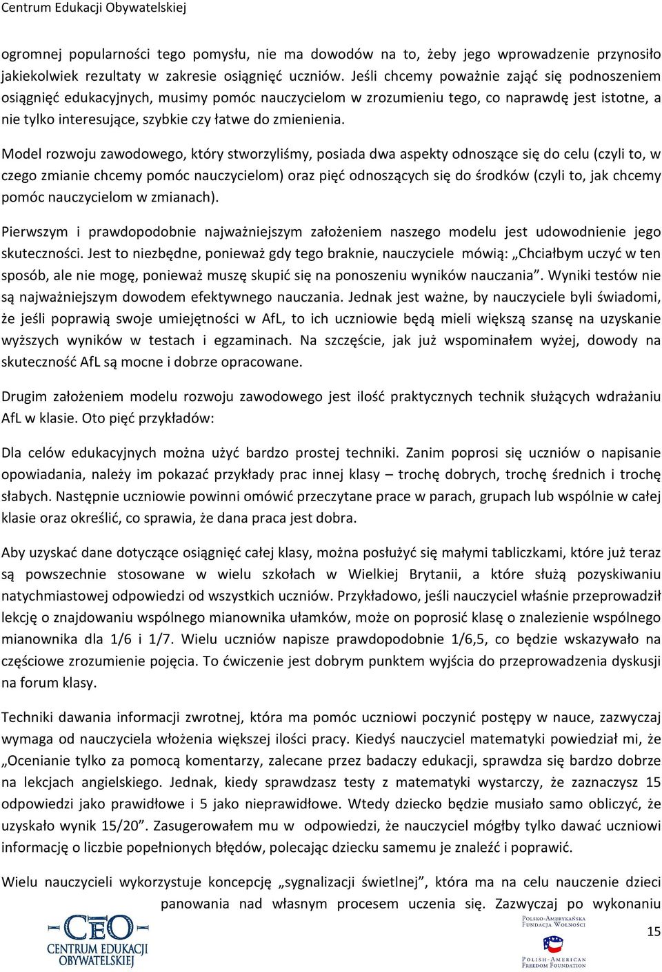 Model rozwoju zawodowego, który stworzyliśmy, posiada dwa aspekty odnoszące się do celu (czyli to, w czego zmianie chcemy pomóc nauczycielom) oraz pięć odnoszących się do środków (czyli to, jak