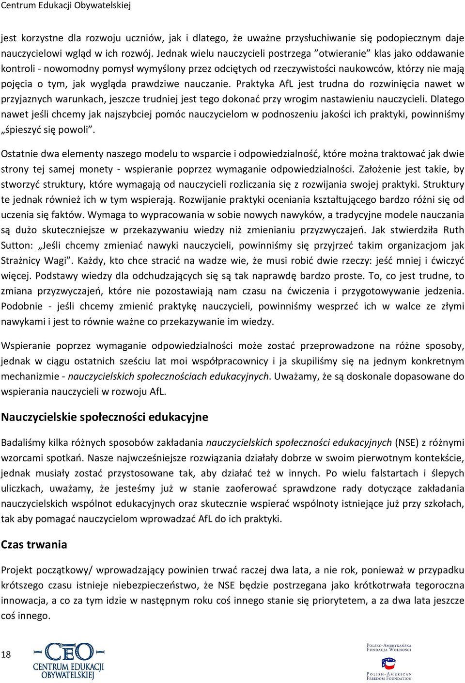 prawdziwe nauczanie. Praktyka AfL jest trudna do rozwinięcia nawet w przyjaznych warunkach, jeszcze trudniej jest tego dokonać przy wrogim nastawieniu nauczycieli.