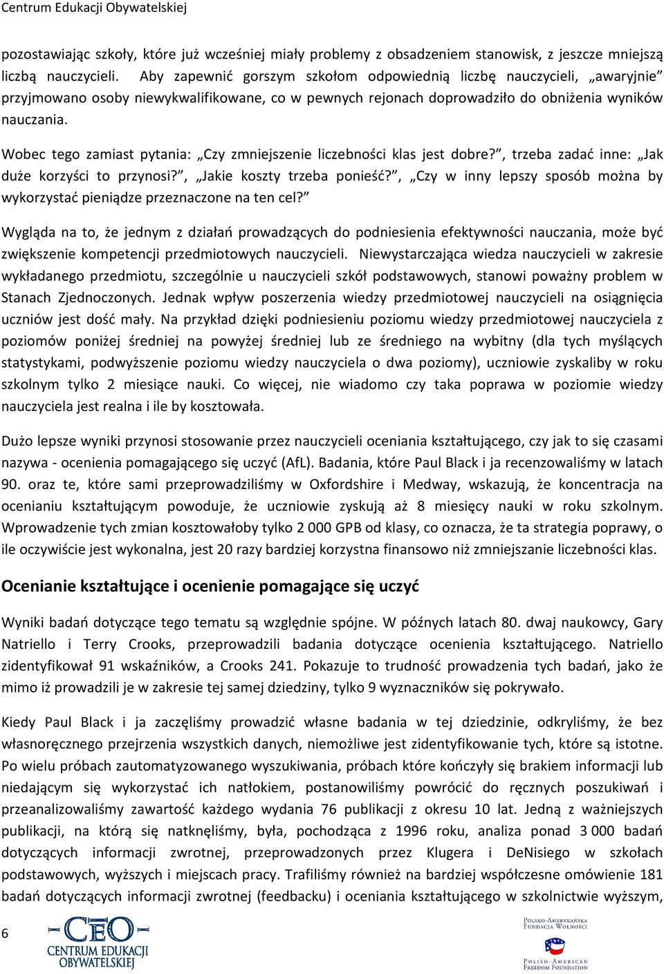 Wobec tego zamiast pytania: Czy zmniejszenie liczebności klas jest dobre?, trzeba zadać inne: Jak duże korzyści to przynosi?, Jakie koszty trzeba ponieść?