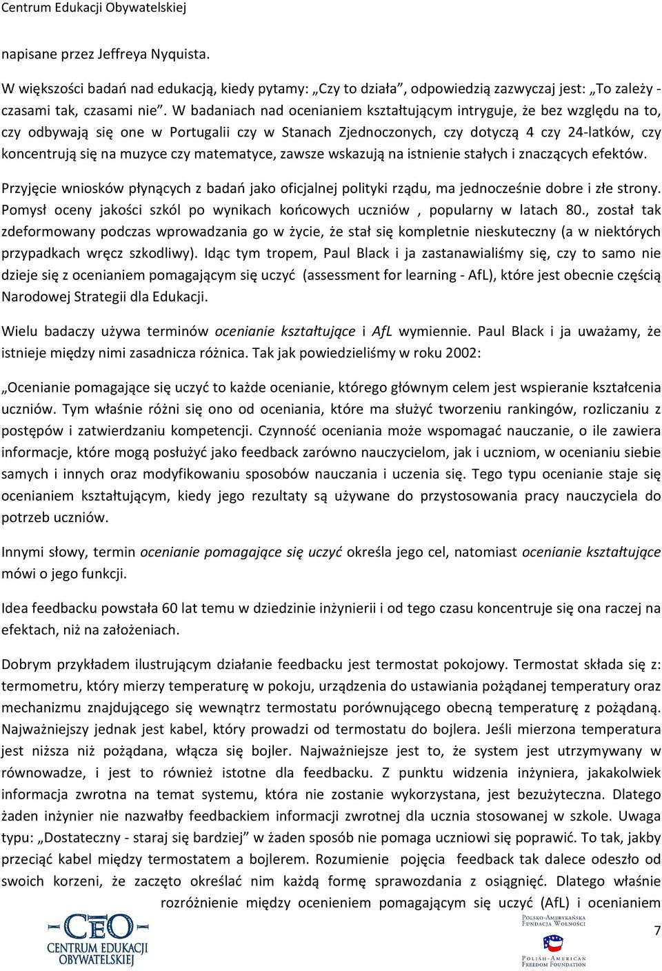 matematyce, zawsze wskazują na istnienie stałych i znaczących efektów. Przyjęcie wniosków płynących z badań jako oficjalnej polityki rządu, ma jednocześnie dobre i złe strony.