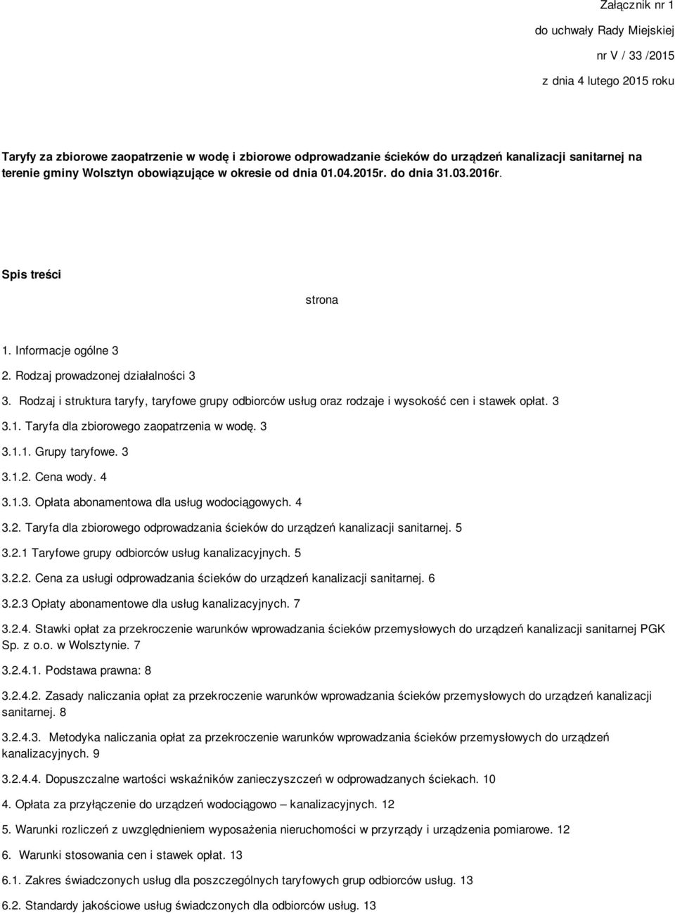 Rodzaj i struktura taryfy, taryfowe grupy odbiorców usług oraz rodzaje i wysokość cen i stawek opłat. 3 3. Taryfa dla zbiorowego zaopatrzenia w wodę. 3 3. Grupy taryfowe. 3 3.2. Cena wody. 4 3.3. Opłata abonamentowa dla usług wodociągowych.