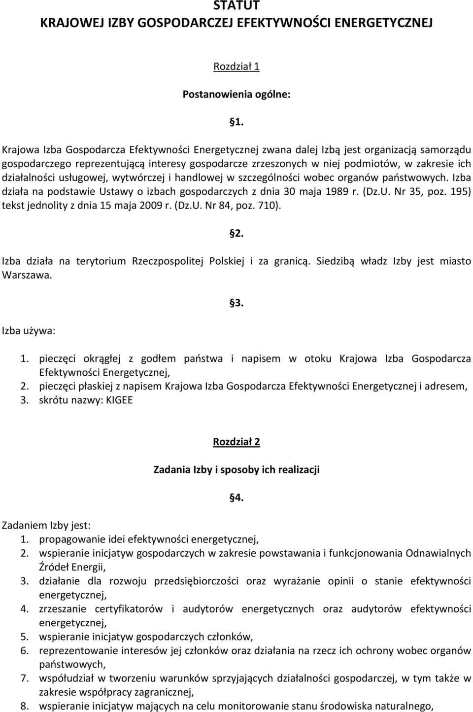 działalności usługowej, wytwórczej i handlowej w szczególności wobec organów państwowych. Izba działa na podstawie Ustawy o izbach gospodarczych z dnia 30 maja 1989 r. (Dz.U. Nr 35, poz.