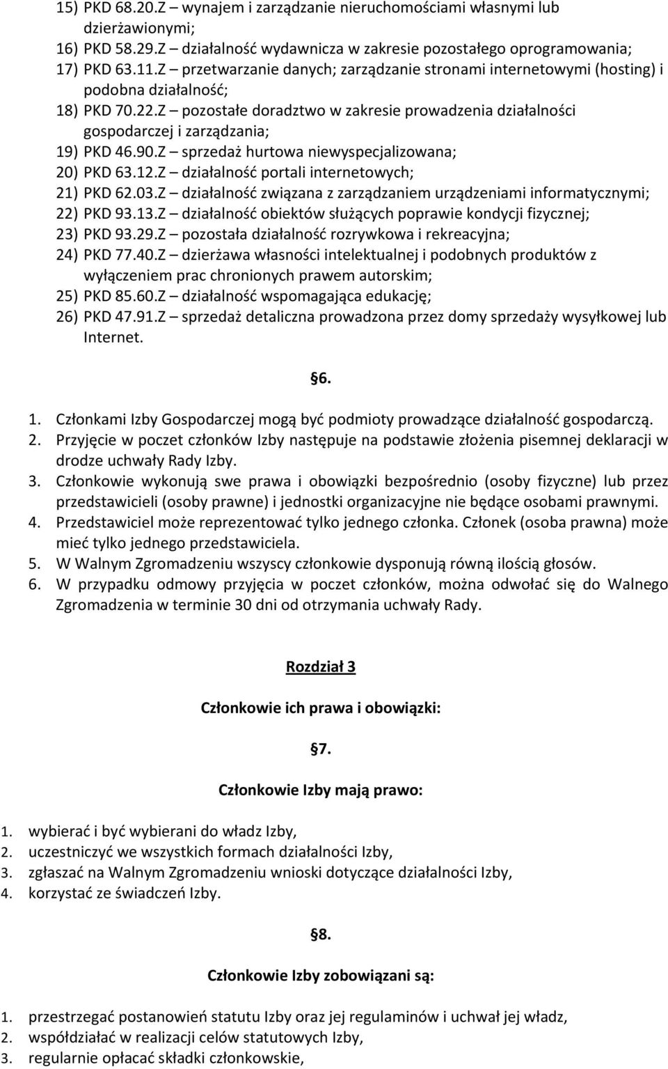 Z pozostałe doradztwo w zakresie prowadzenia działalności gospodarczej i zarządzania; 19) PKD 46.90.Z sprzedaż hurtowa niewyspecjalizowana; 20) PKD 63.12.