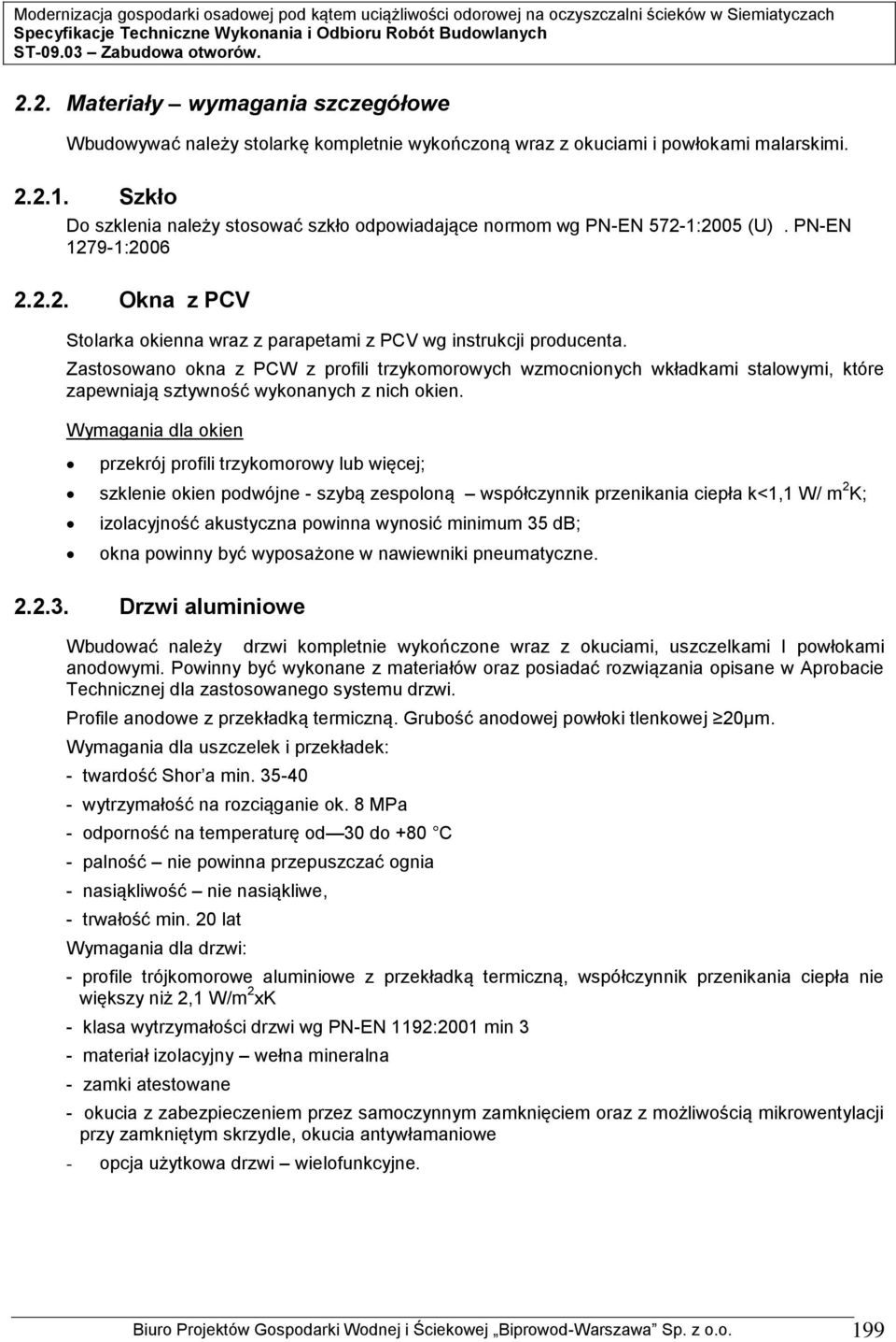 Zastosowano okna z PCW z profili trzykomorowych wzmocnionych wkładkami stalowymi, które zapewniają sztywność wykonanych z nich okien.