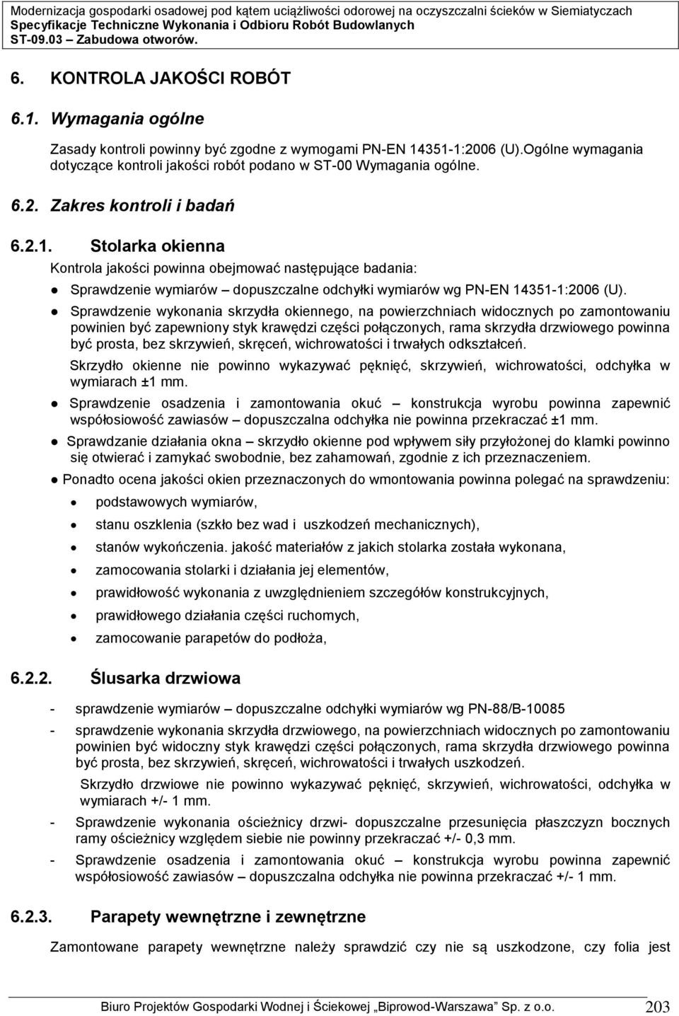 Sprawdzenie wykonania skrzydła okiennego, na powierzchniach widocznych po zamontowaniu powinien być zapewniony styk krawędzi części połączonych, rama skrzydła drzwiowego powinna być prosta, bez