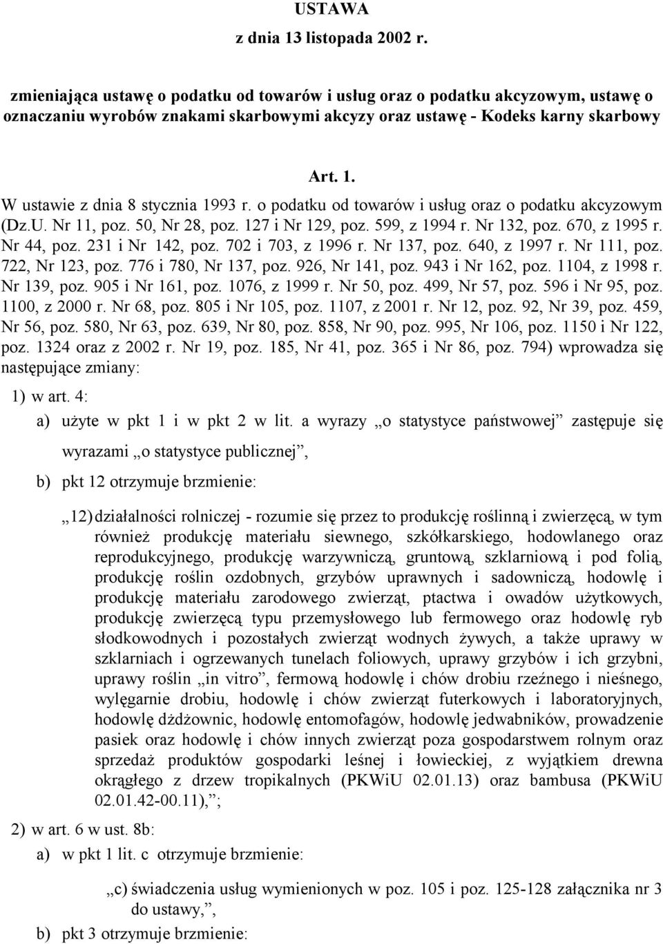 W ustawie z dnia 8 stycznia 1993 r. o podatku od towarów i usług oraz o podatku akcyzowym (Dz.U. Nr 11, poz. 50, Nr 28, poz. 127 i Nr 129, poz. 599, z 1994 r. Nr 132, poz. 670, z 1995 r. Nr 44, poz.