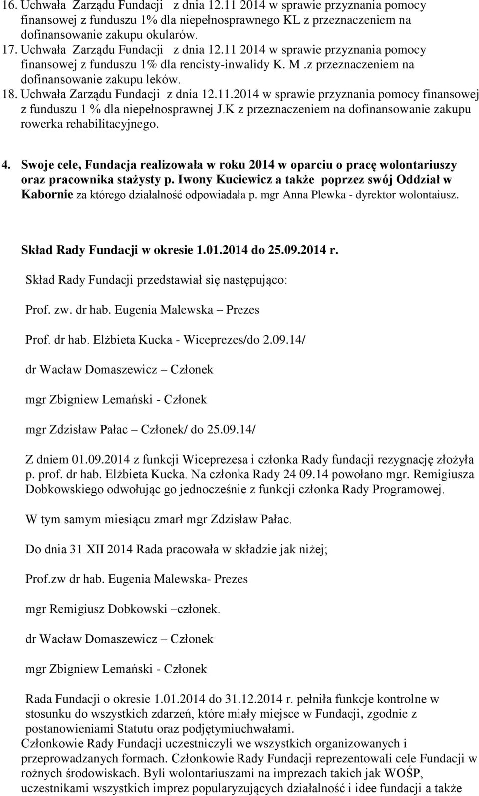 Uchwała Zarządu Fundacji z dnia 12.11.2014 w sprawie przyznania pomocy finansowej z funduszu 1 % dla niepełnosprawnej J.K z przeznaczeniem na dofinansowanie zakupu rowerka rehabilitacyjnego. 4.