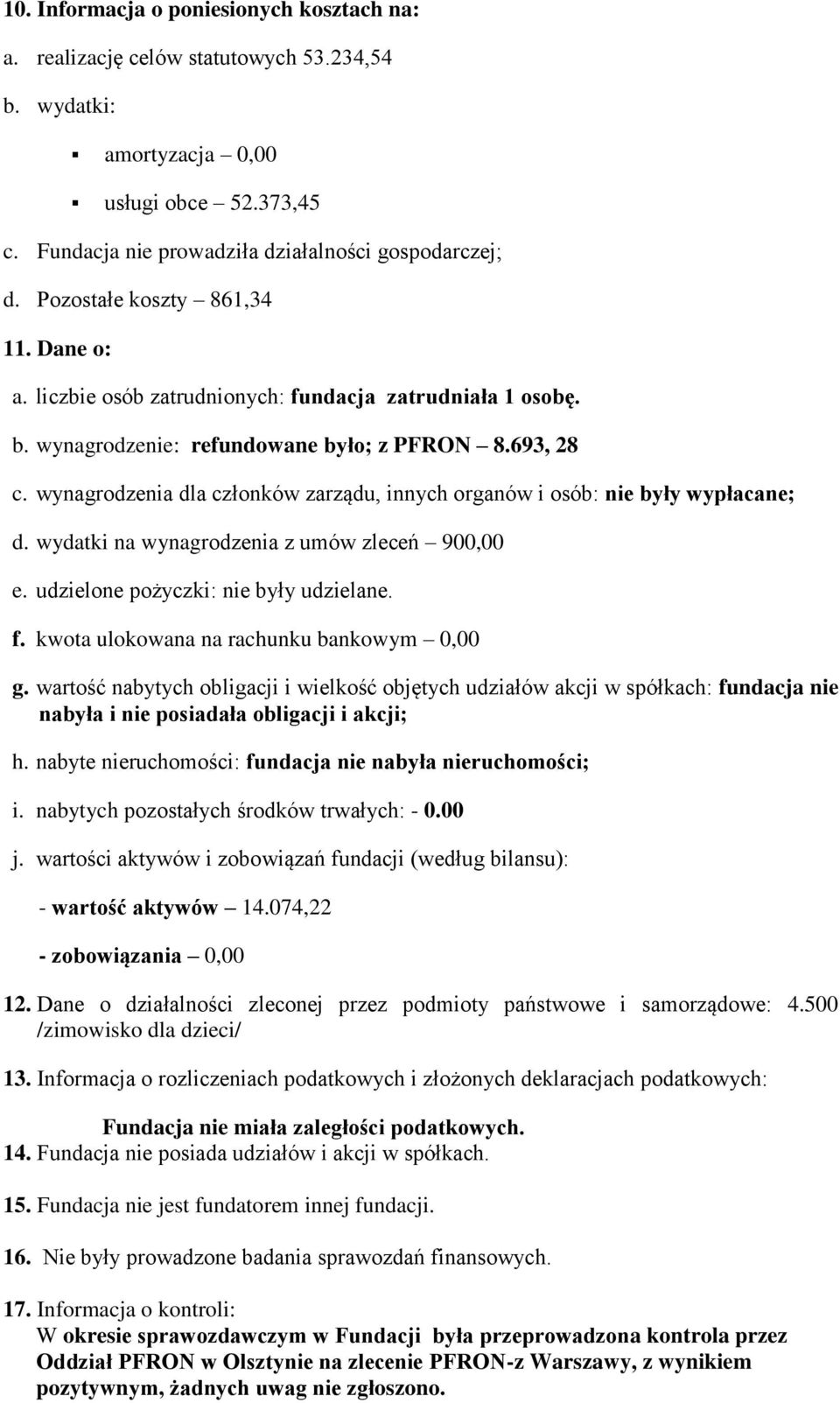 wynagrodzenia dla członków zarządu, innych organów i osób: nie były wypłacane; d. wydatki na wynagrodzenia z umów zleceń 900,00 e. udzielone pożyczki: nie były udzielane. f.