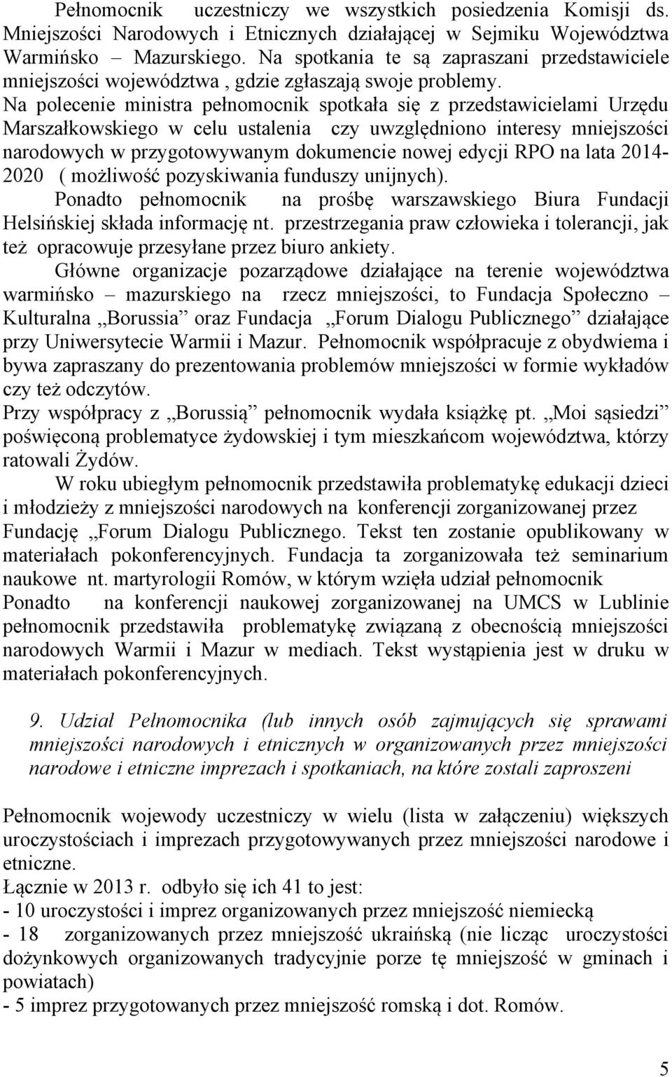 Na polecenie ministra pełnomocnik spotkała się z przedstawicielami Urzędu Marszałkowskiego w celu ustalenia czy uwzględniono interesy mniejszości narodowych w przygotowywanym dokumencie nowej edycji