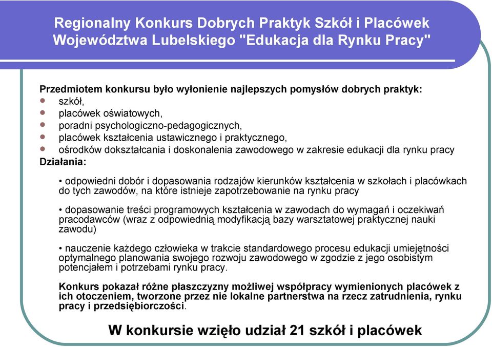 odpowiedni dobór i dopasowania rodzajów kierunków kształcenia w szkołach i placówkach do tych zawodów, na które istnieje zapotrzebowanie na rynku pracy dopasowanie treści programowych kształcenia w