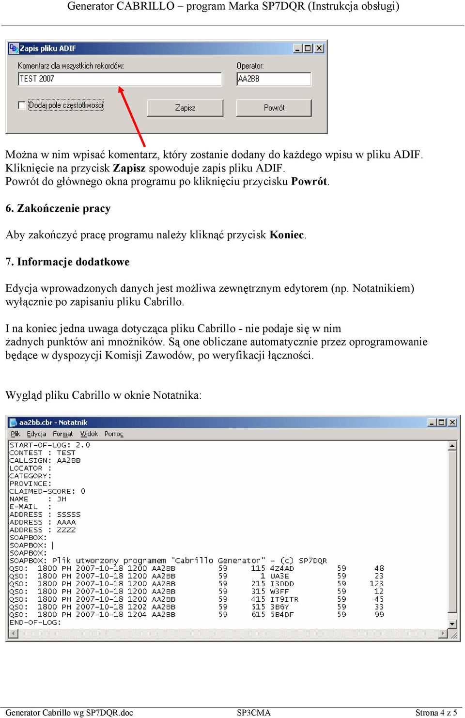 Informacje dodatkowe Edycja wprowadzonych danych jest możliwa zewnętrznym edytorem (np. Notatnikiem) wyłącznie po zapisaniu pliku Cabrillo.