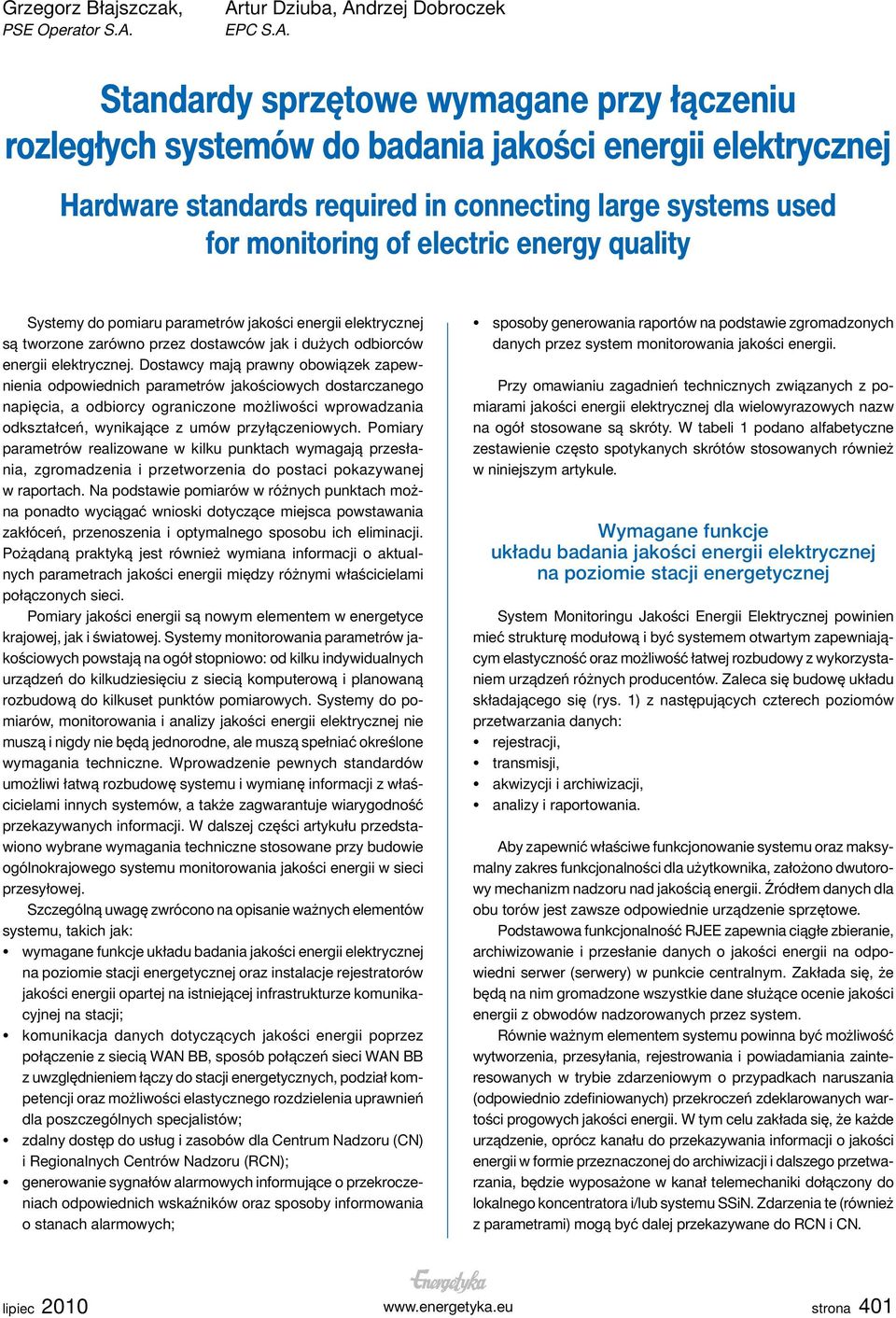used for monitoring of electric energy quality Systemy do pomiaru parametrów jakości energii elektrycznej są tworzone zarówno przez dostawców jak i dużych odbiorców energii elektrycznej.