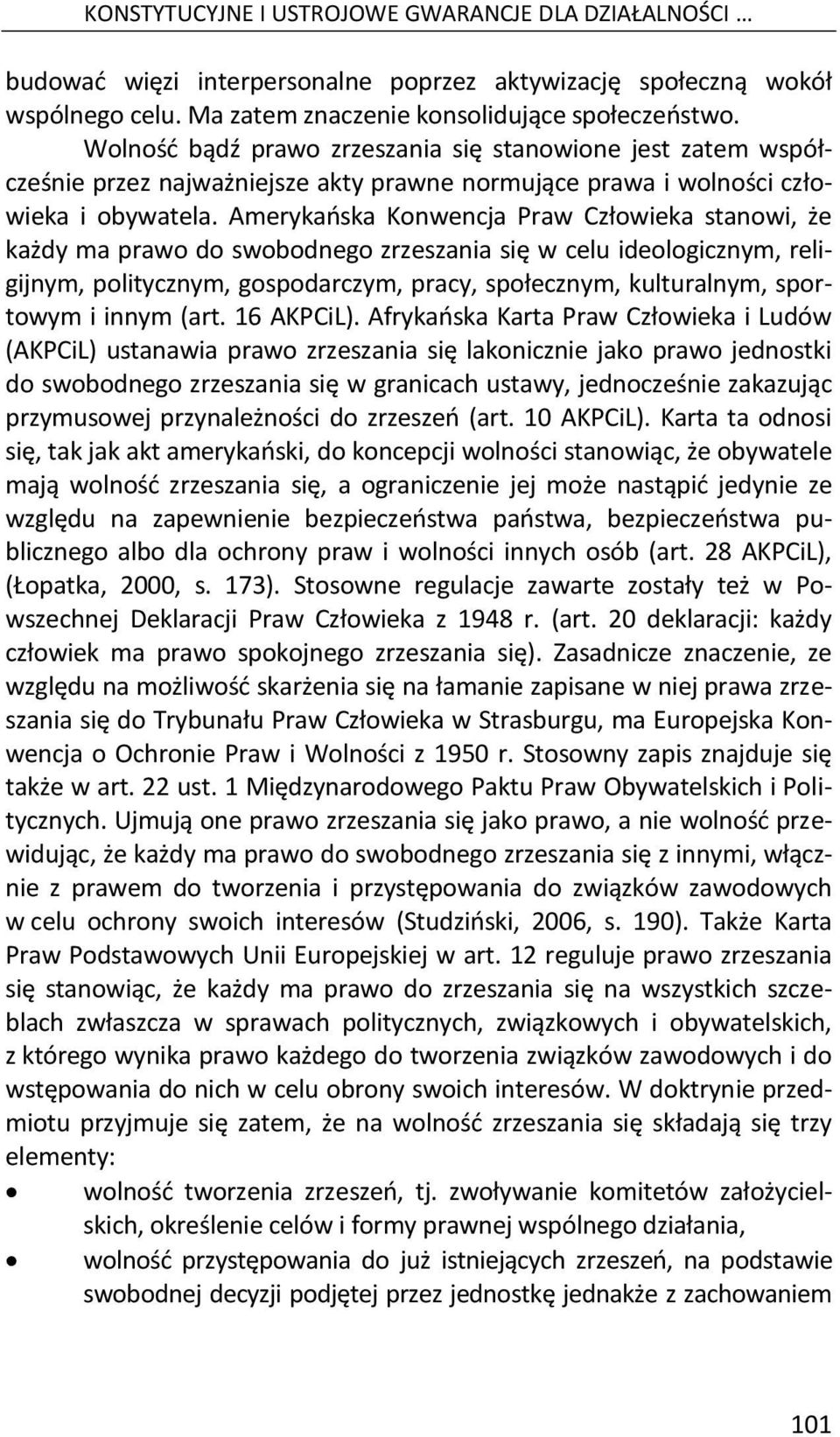 Amerykańska Konwencja Praw Człowieka stanowi, że każdy ma prawo do swobodnego zrzeszania się w celu ideologicznym, religijnym, politycznym, gospodarczym, pracy, społecznym, kulturalnym, sportowym i