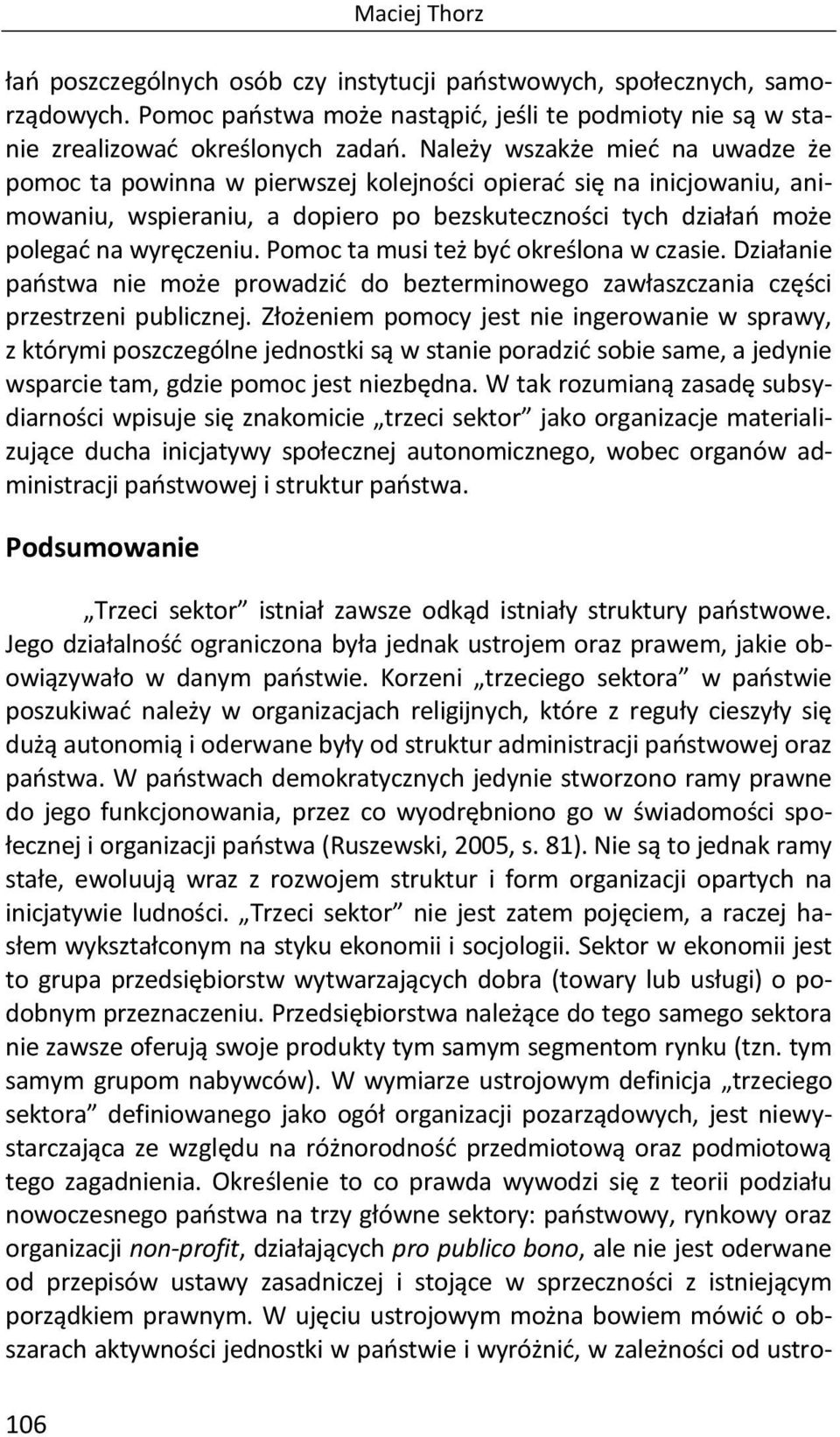 Pomoc ta musi też być określona w czasie. Działanie państwa nie może prowadzić do bezterminowego zawłaszczania części przestrzeni publicznej.