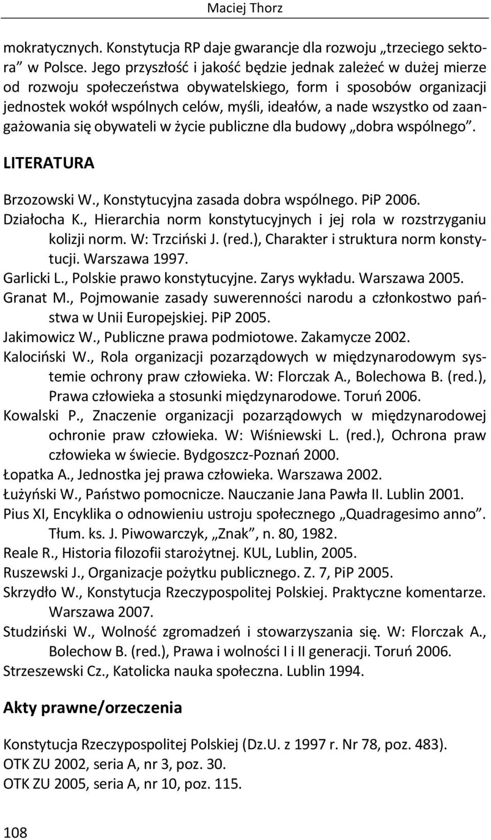 zaangażowania się obywateli w życie publiczne dla budowy dobra wspólnego. LITERATURA Brzozowski W., Konstytucyjna zasada dobra wspólnego. PiP 2006. Działocha K.