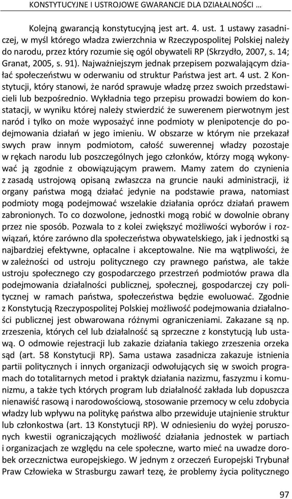 Najważniejszym jednak przepisem pozwalającym działać społeczeństwu w oderwaniu od struktur Państwa jest art. 4 ust.