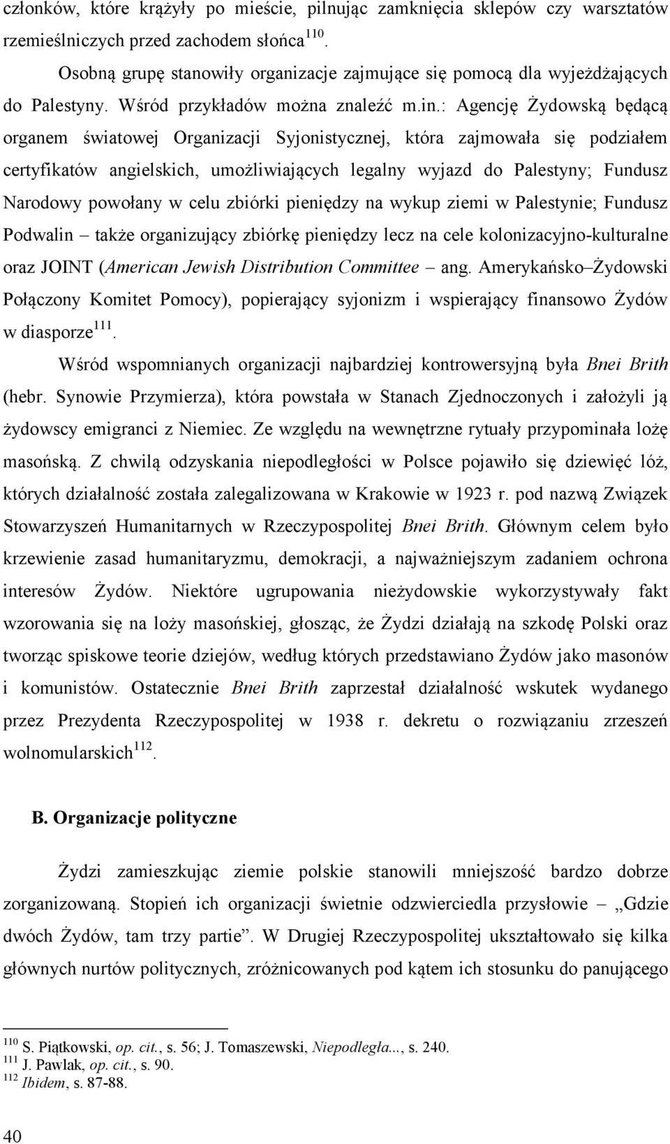 : Agencję Żydowską będącą organem światowej Organizacji Syjonistycznej, która zajmowała się podziałem certyfikatów angielskich, umożliwiających legalny wyjazd do Palestyny; Fundusz Narodowy powołany