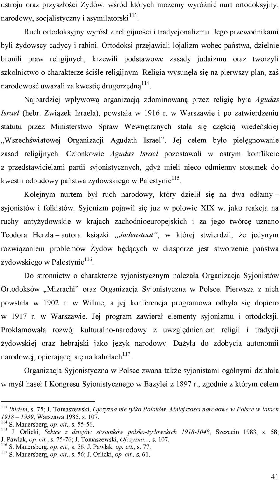 Ortodoksi przejawiali lojalizm wobec państwa, dzielnie bronili praw religijnych, krzewili podstawowe zasady judaizmu oraz tworzyli szkolnictwo o charakterze ściśle religijnym.